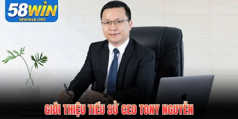 CEO Tony Nguyễn - Nhà Lãnh Đạo Định Hướng Tương Lai 58WIN 1 CEO Tony Nguyễn