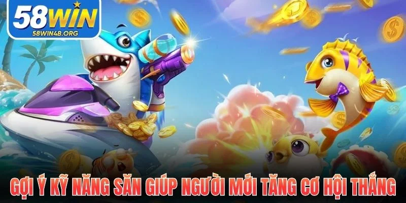 Bắn Cá Tốc Chiến - Hạ Mồi Cực Nhanh, Gom Thưởng Siêu Đã 3 goi y ky nang san giup nguoi moi tang co hoi thang dam