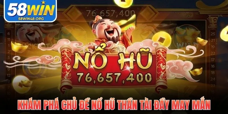 Nổ Hũ Thần Tài - Chiến Thuật Khai Hũ Hiệu Quả Tại 58Win 1 nổ hũ Thần Tài