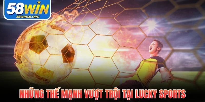 Lucky Sports - Sảnh Cá Cược Thể Thao Đẳng Cấp Tại 58Win 2 nhung the manh vuot troi tai lucky sports